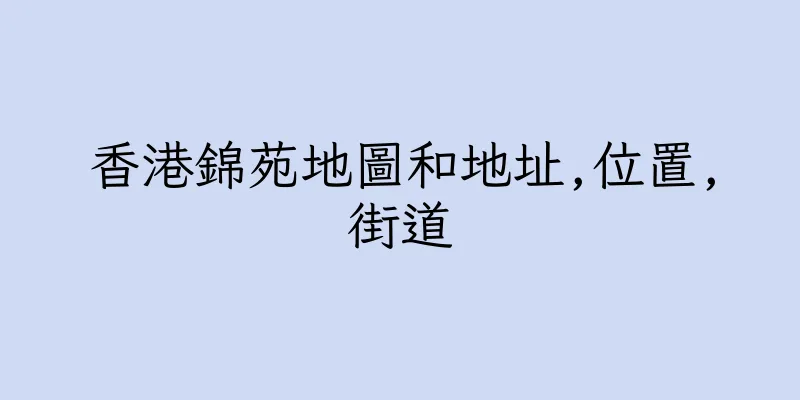 香港錦苑地圖和地址,位置,街道