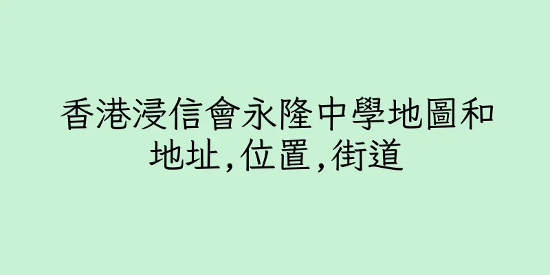 香港浸信會永隆中學地圖和地址,位置,街道