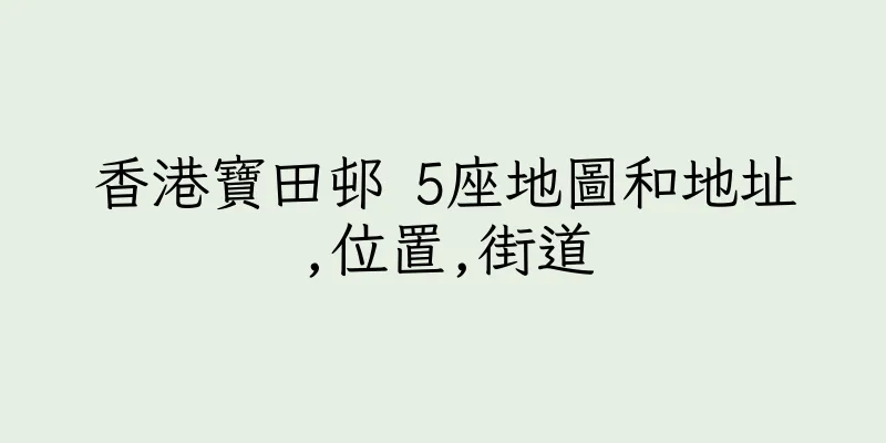 香港寶田邨 5座地圖和地址,位置,街道
