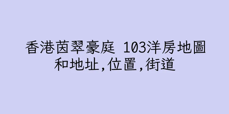 香港茵翠豪庭 103洋房地圖和地址,位置,街道