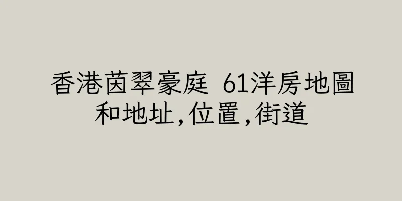 香港茵翠豪庭 61洋房地圖和地址,位置,街道