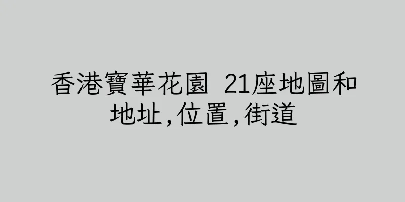 香港寶華花園 21座地圖和地址,位置,街道