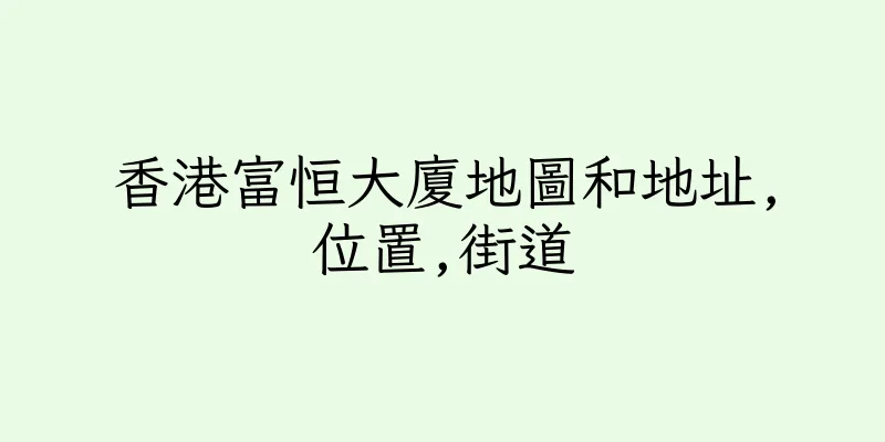 香港富恒大廈地圖和地址,位置,街道