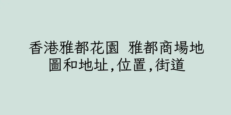 香港雅都花園 雅都商場地圖和地址,位置,街道