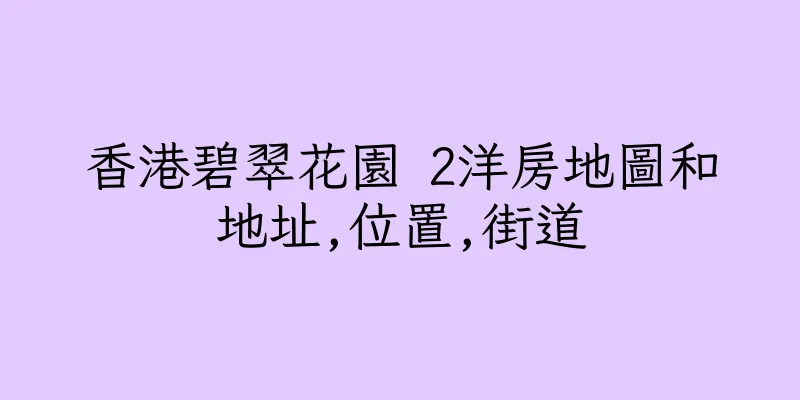 香港碧翠花園 2洋房地圖和地址,位置,街道