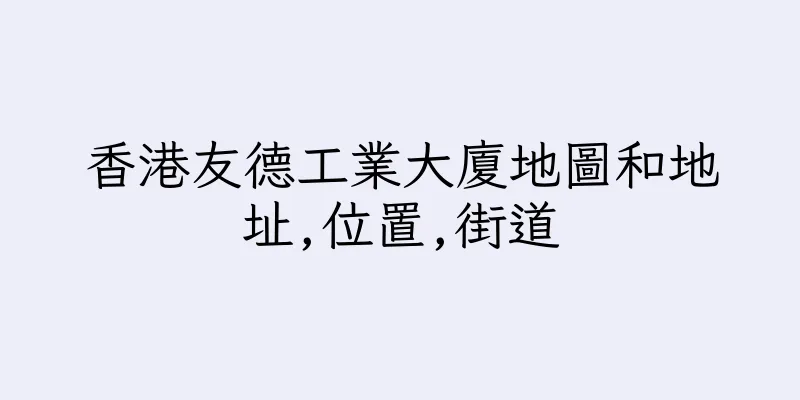 香港友德工業大廈地圖和地址,位置,街道