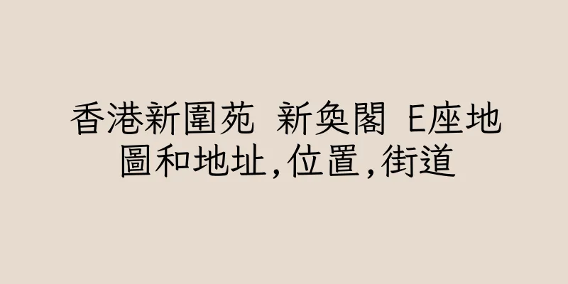 香港新圍苑 新奐閣 E座地圖和地址,位置,街道