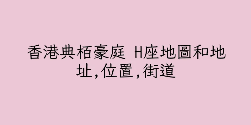 香港典栢豪庭 H座地圖和地址,位置,街道