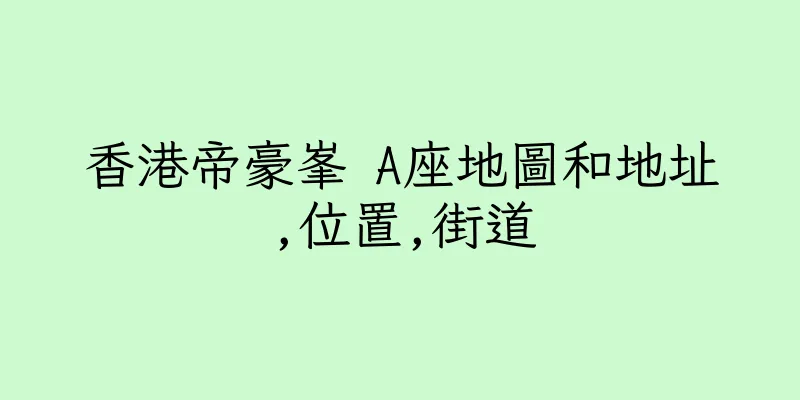 香港帝豪峯 A座地圖和地址,位置,街道