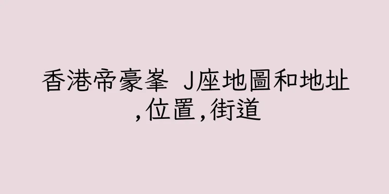 香港帝豪峯 J座地圖和地址,位置,街道
