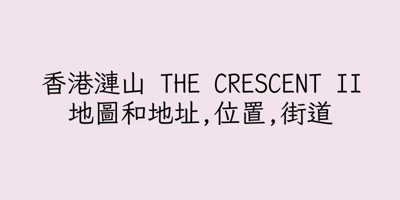 香港漣山 THE CRESCENT II地圖和地址,位置,街道
