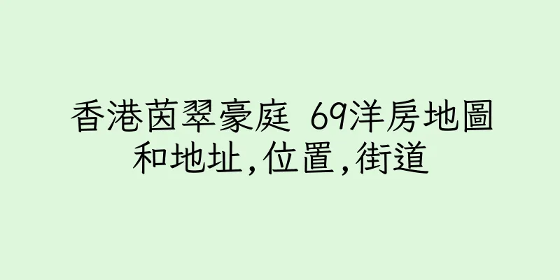 香港茵翠豪庭 69洋房地圖和地址,位置,街道