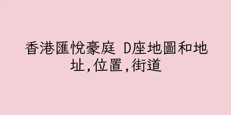 香港匯悅豪庭 D座地圖和地址,位置,街道