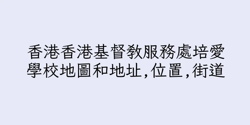 香港香港基督教服務處培愛學校地圖和地址,位置,街道