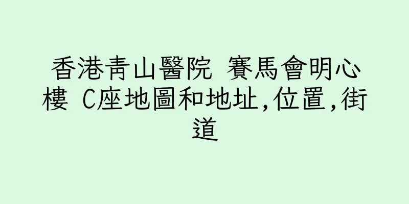 香港青山醫院 賽馬會明心樓 C座地圖和地址,位置,街道