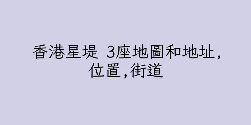 香港星堤 3座地圖和地址,位置,街道
