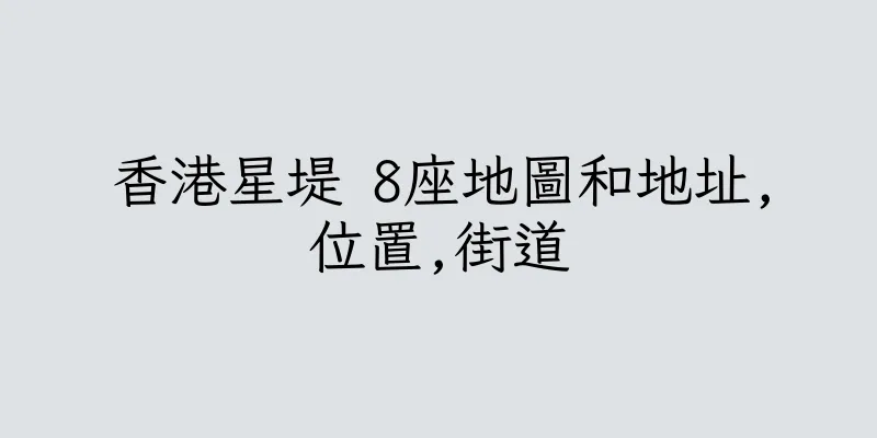 香港星堤 8座地圖和地址,位置,街道
