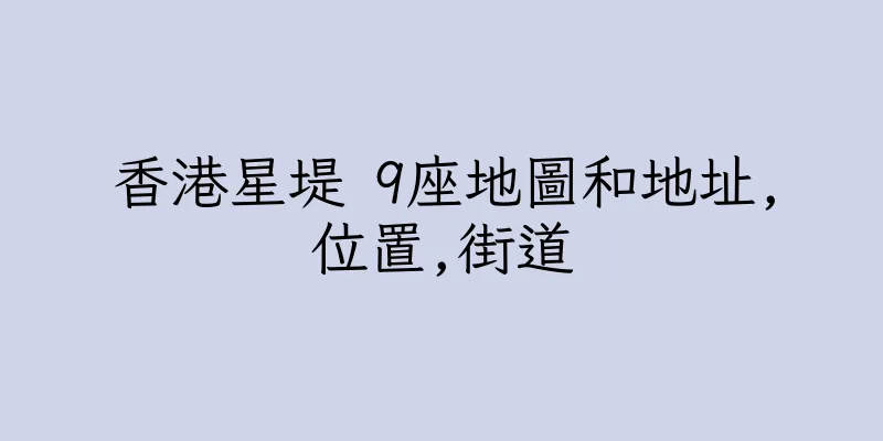 香港星堤 9座地圖和地址,位置,街道