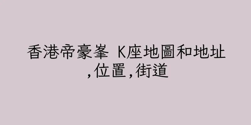 香港帝豪峯 K座地圖和地址,位置,街道