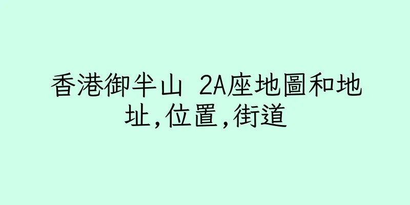 香港御半山 2A座地圖和地址,位置,街道