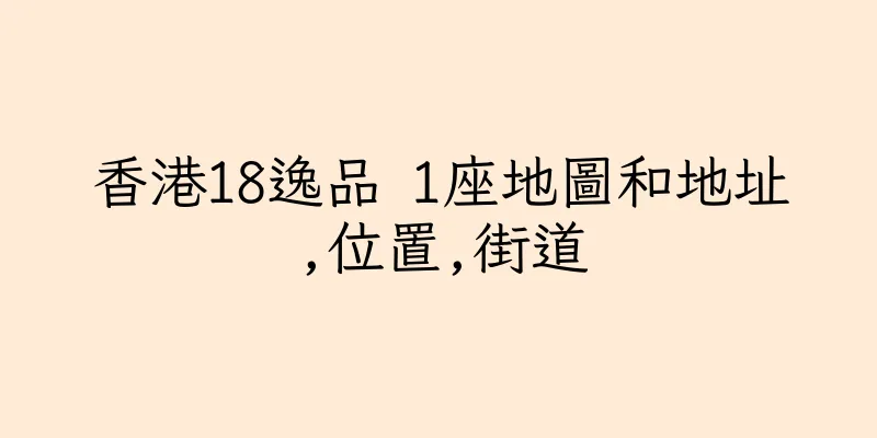 香港18逸品 1座地圖和地址,位置,街道