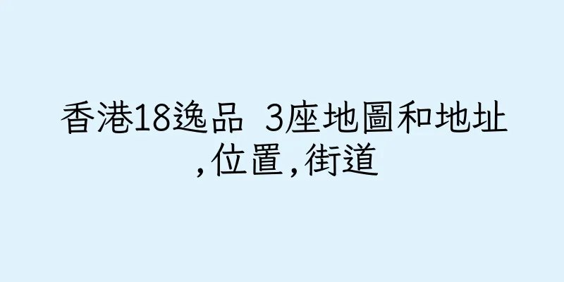 香港18逸品 3座地圖和地址,位置,街道