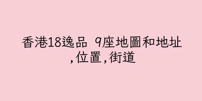 香港18逸品 9座地圖和地址,位置,街道
