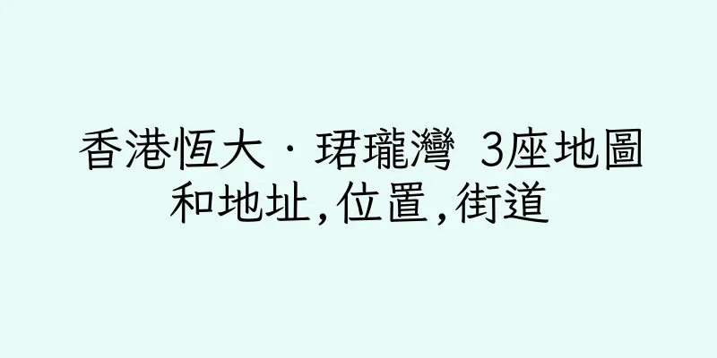 香港恆大．珺瓏灣 3座地圖和地址,位置,街道