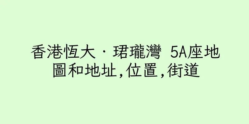 香港恆大．珺瓏灣 5A座地圖和地址,位置,街道