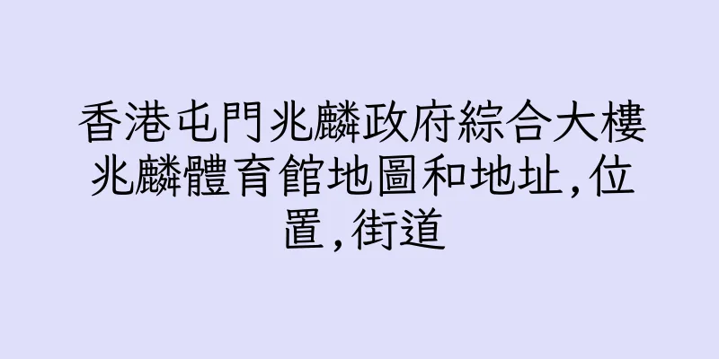 香港屯門兆麟政府綜合大樓兆麟體育館地圖和地址,位置,街道