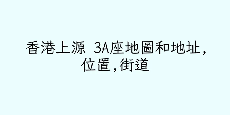 香港上源 3A座地圖和地址,位置,街道