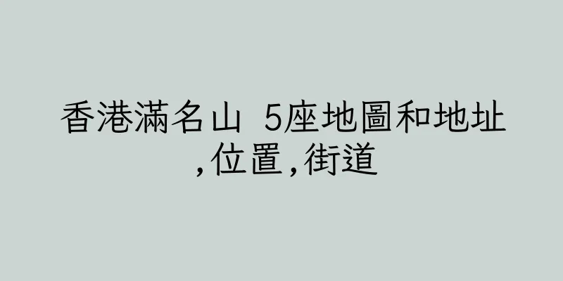 香港滿名山 5座地圖和地址,位置,街道