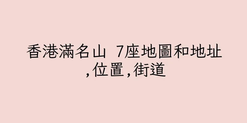 香港滿名山 7座地圖和地址,位置,街道