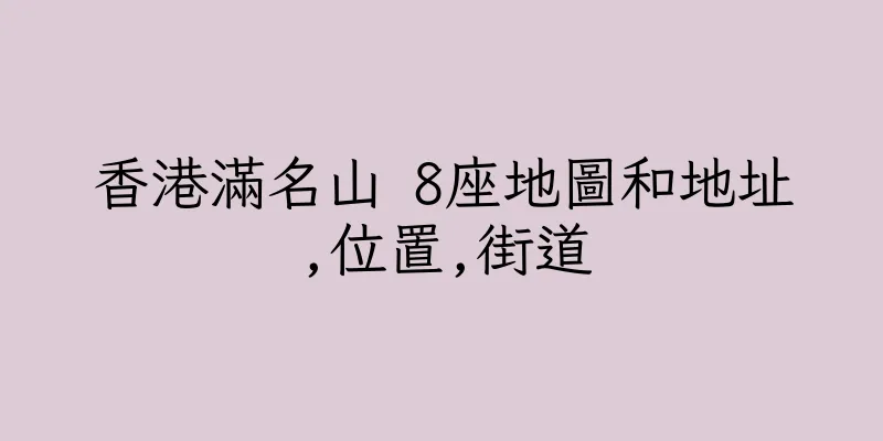 香港滿名山 8座地圖和地址,位置,街道