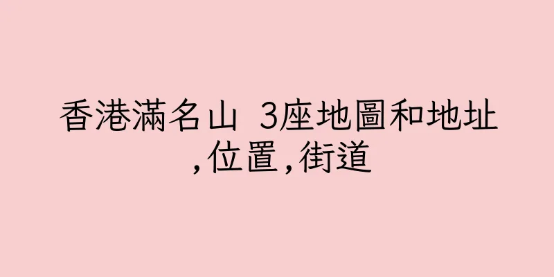 香港滿名山 3座地圖和地址,位置,街道