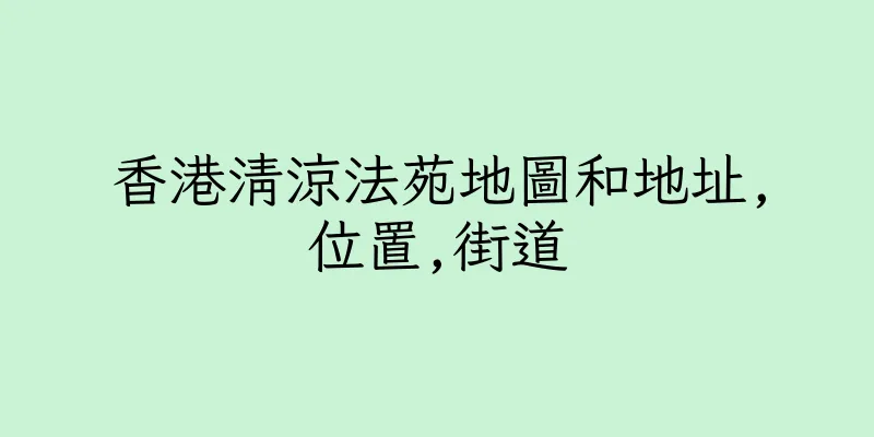 香港清涼法苑地圖和地址,位置,街道