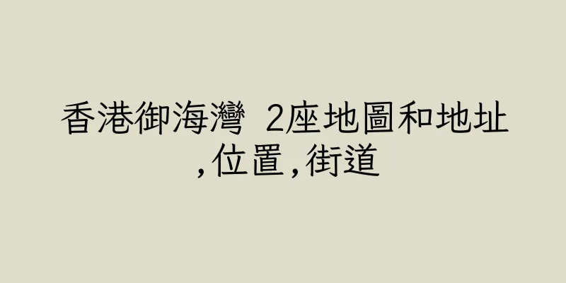 香港御海灣 2座地圖和地址,位置,街道