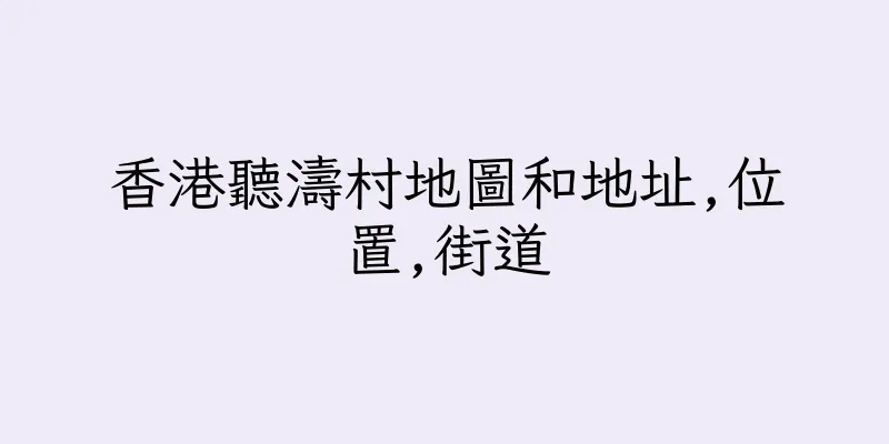 香港聽濤村地圖和地址,位置,街道