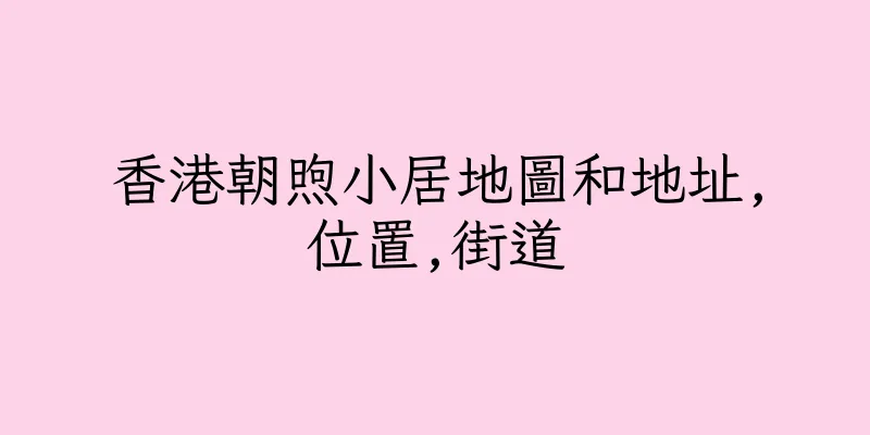 香港朝煦小居地圖和地址,位置,街道