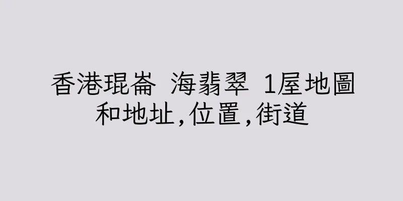 香港琨崙 海翡翠 1屋地圖和地址,位置,街道