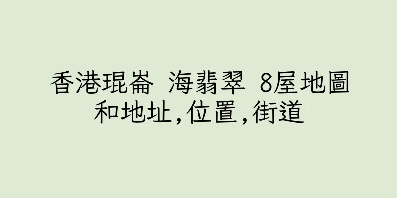 香港琨崙 海翡翠 8屋地圖和地址,位置,街道