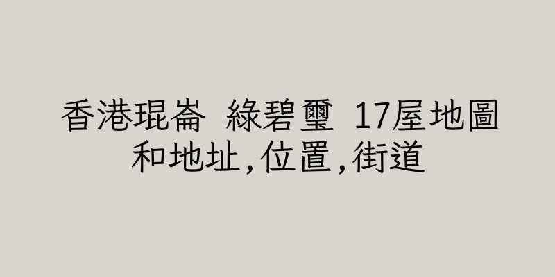 香港琨崙 綠碧璽 17屋地圖和地址,位置,街道