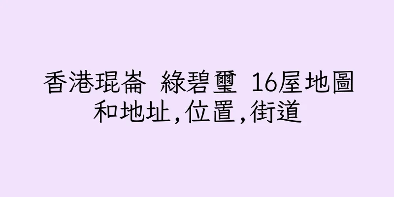 香港琨崙 綠碧璽 16屋地圖和地址,位置,街道
