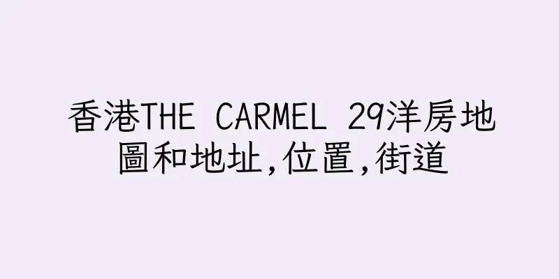 香港THE CARMEL 29洋房地圖和地址,位置,街道