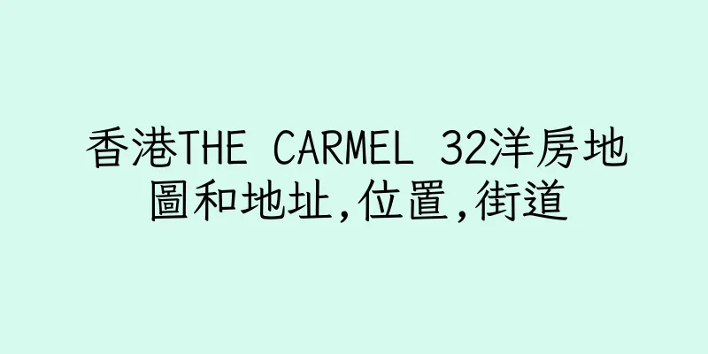 香港THE CARMEL 32洋房地圖和地址,位置,街道