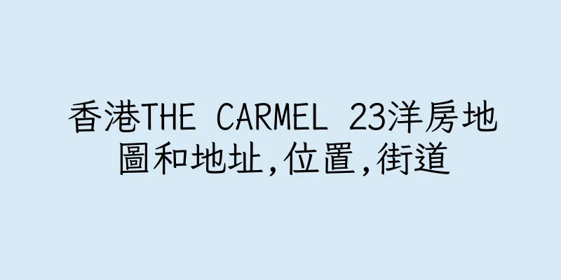 香港THE CARMEL 23洋房地圖和地址,位置,街道