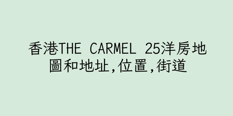 香港THE CARMEL 25洋房地圖和地址,位置,街道