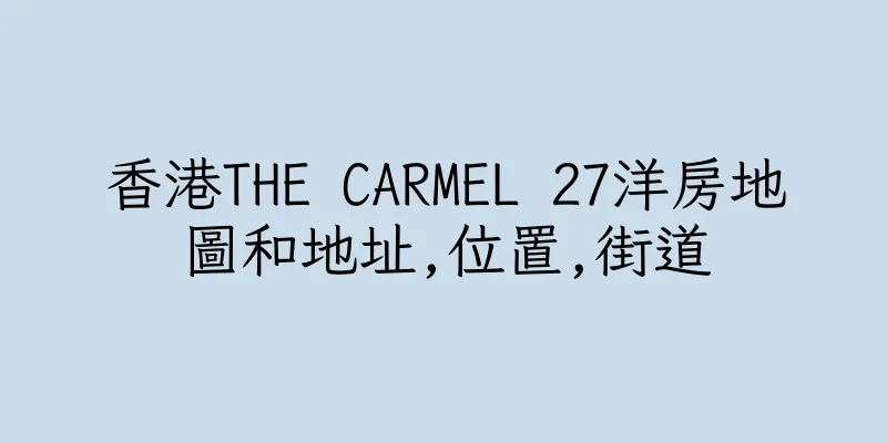 香港THE CARMEL 27洋房地圖和地址,位置,街道
