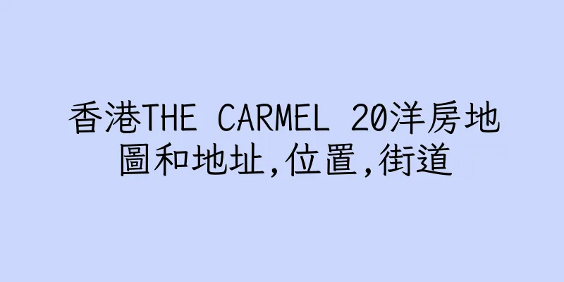 香港THE CARMEL 20洋房地圖和地址,位置,街道