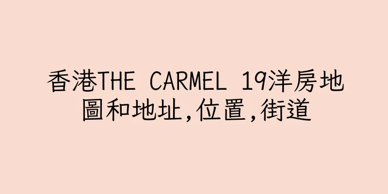 香港THE CARMEL 19洋房地圖和地址,位置,街道
